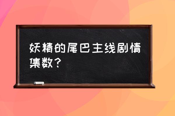 妖精的尾巴之黑龙之子 妖精的尾巴主线剧情集数？