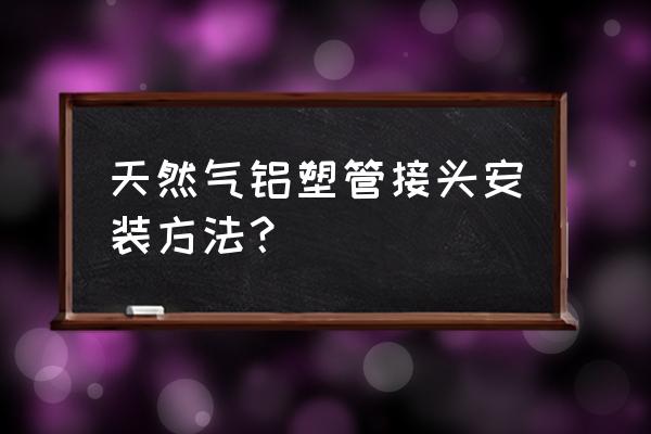 铝塑管直接头 天然气铝塑管接头安装方法？