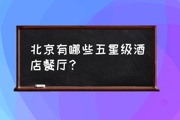 北京王朝饭店 北京有哪些五星级酒店餐厅？