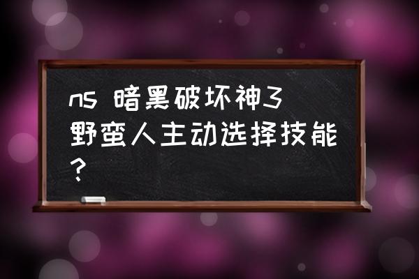 暗黑破坏神3 24季 野蛮人 ns 暗黑破坏神3野蛮人主动选择技能？