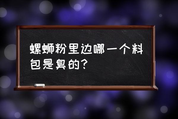 螺蛳粉哪个料包臭 螺蛳粉里边哪一个料包是臭的？