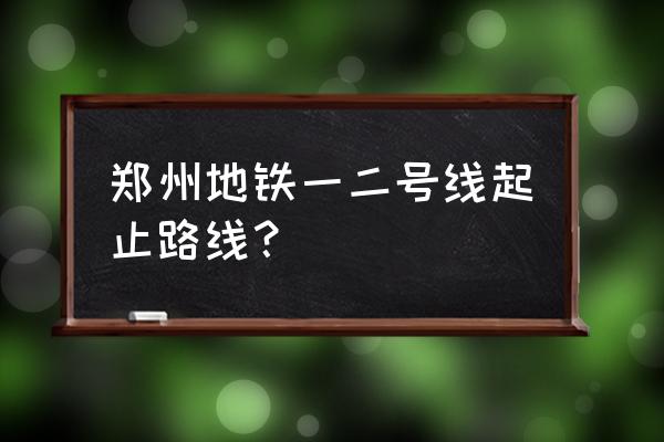 郑州地铁2号线全部站点 郑州地铁一二号线起止路线？