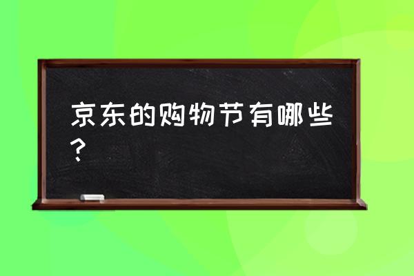 京东购物狂欢节 京东的购物节有哪些？