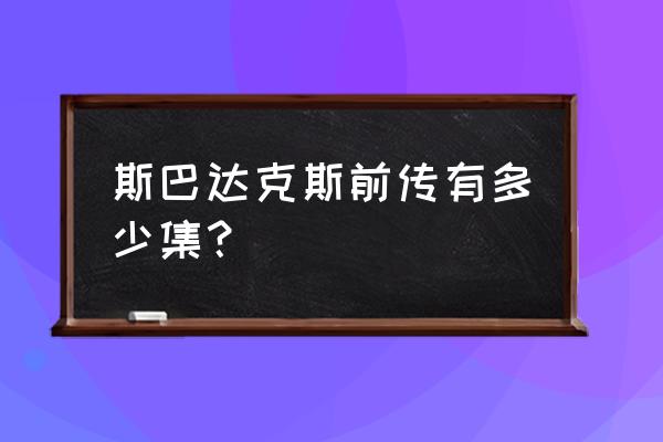 斯巴达诸神竞技场 斯巴达克斯前传有多少集？