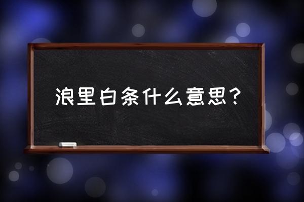 浪里白条是指什么意思 浪里白条什么意思？