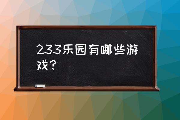 233乐园 233乐园有哪些游戏？