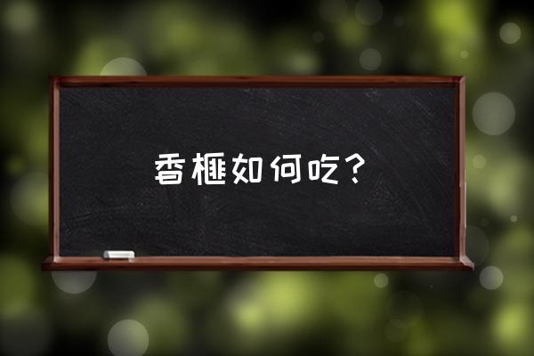 香榧食用方法 香榧如何吃？