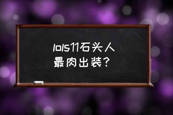 新版本石头人 lols11石头人最肉出装？