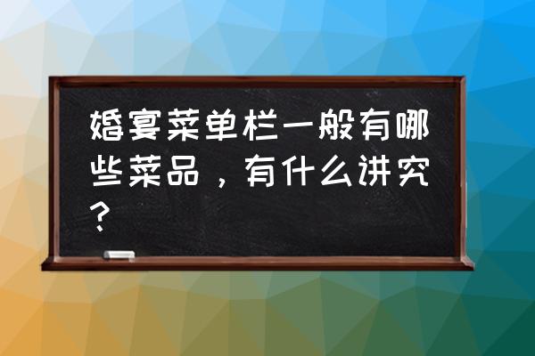 婚宴菜单及寓意 婚宴菜单栏一般有哪些菜品，有什么讲究？