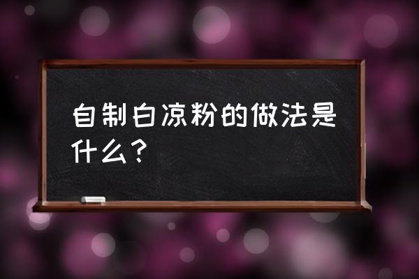 瞧 我们这家人 自制白凉粉的做法是什么？