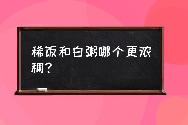 稀饭和白粥的区别 稀饭和白粥哪个更浓稠？