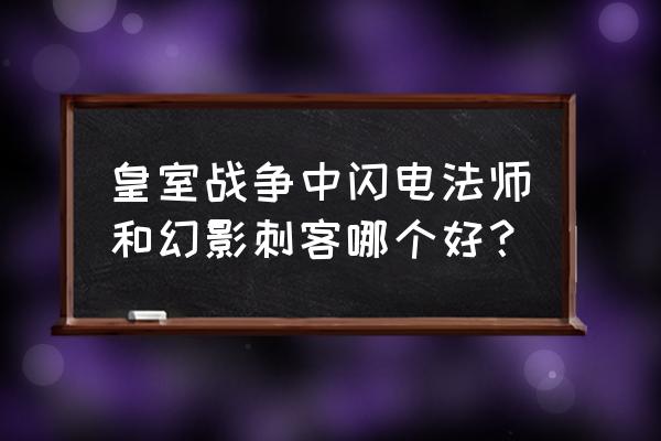 雷电法师卡组 皇室战争中闪电法师和幻影刺客哪个好？