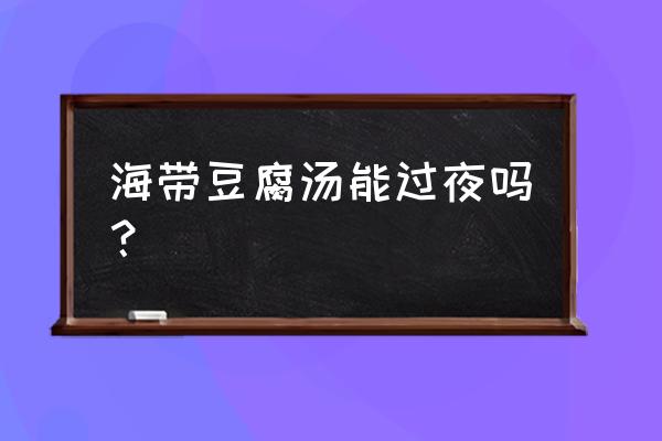 海带豆腐汤的功效 海带豆腐汤能过夜吗？