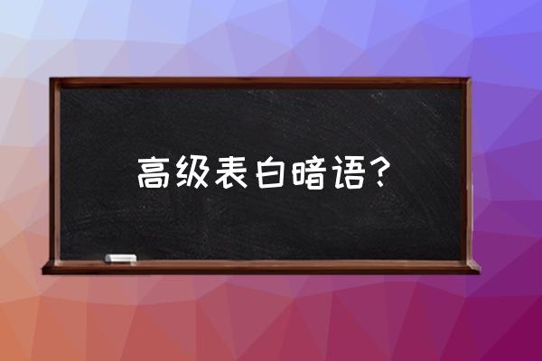 高级暗语表白 高级表白暗语？