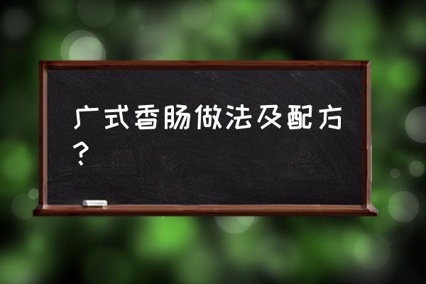 广式香肠的做法与配料 广式香肠做法及配方？