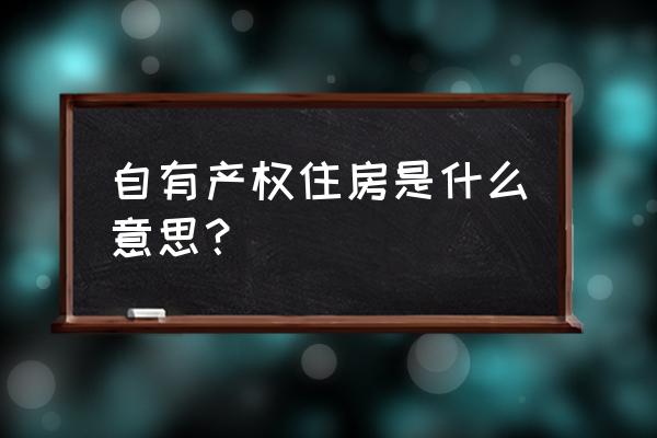 自有住房如何定义 自有产权住房是什么意思？