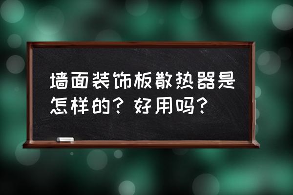 室内墙面装饰板 墙面装饰板散热器是怎样的？好用吗？