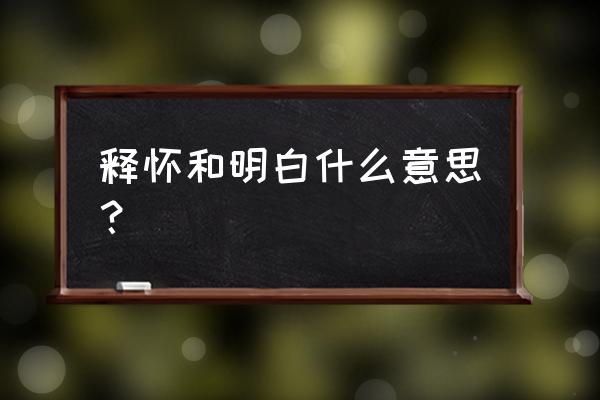 释怀什么意思什 释怀和明白什么意思？