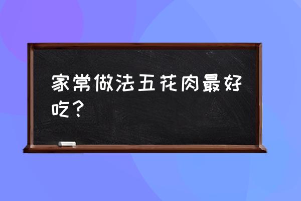 怎样做五花肉好吃家常做法 家常做法五花肉最好吃？