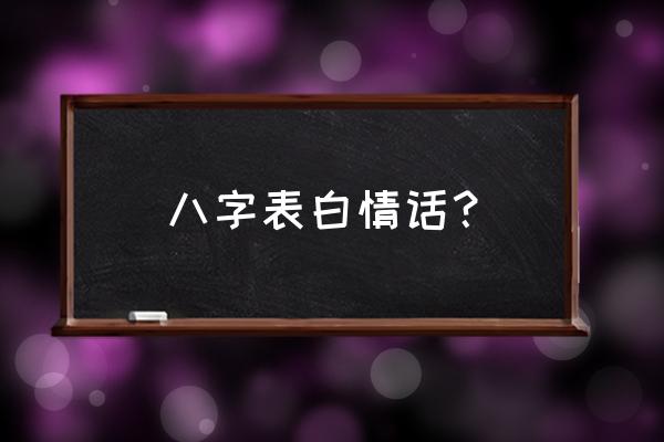 八个字的情话 八字表白情话？