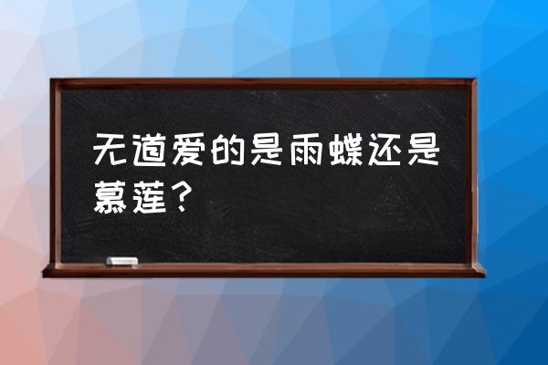 女娲传说之灵珠无道喜欢谁 无道爱的是雨蝶还是慕莲？