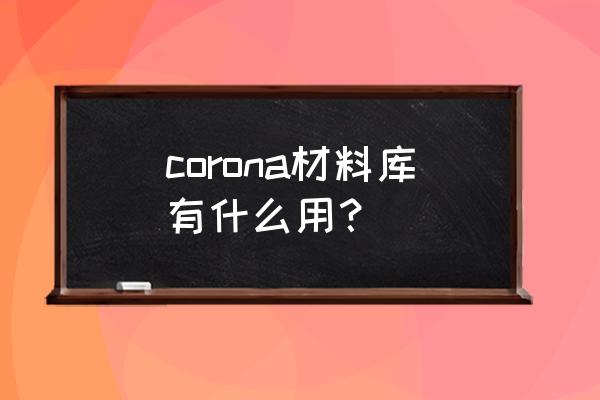 cr渲染器材质库 corona材料库有什么用？