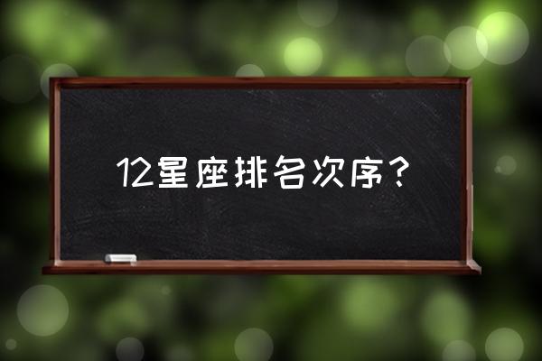 我恨白羊座排第几名 12星座排名次序？