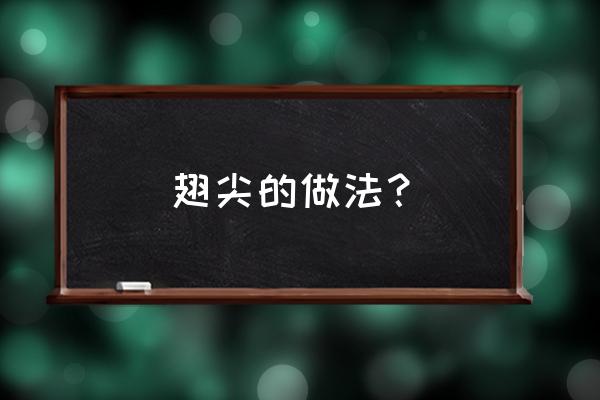 翅尖的做法 翅尖的做法？