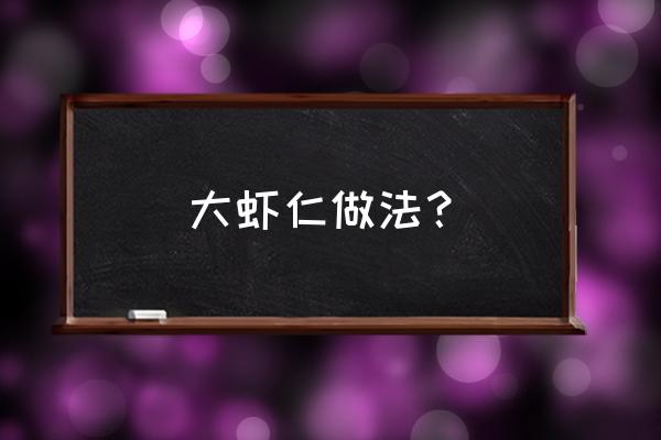 大虾仁怎么做好吃 大虾仁做法？