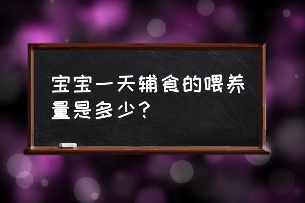 宝宝添加辅食量 宝宝一天辅食的喂养量是多少？