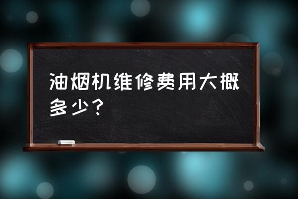 抽油烟机上门维修 油烟机维修费用大概多少？