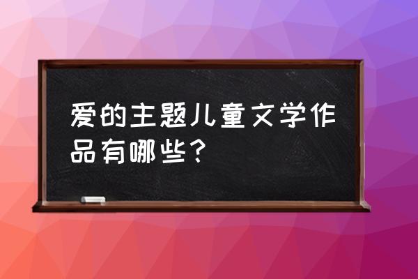 猜猜我有多爱你原文 爱的主题儿童文学作品有哪些？