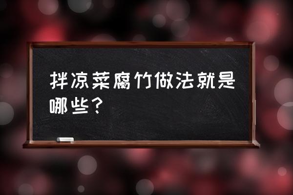 凉拌腐竹怎么办最好吃 拌凉菜腐竹做法就是哪些？