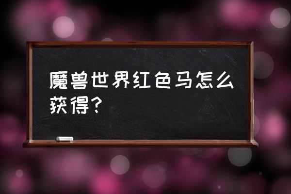 冰冠堡垒坐骑 魔兽世界红色马怎么获得？