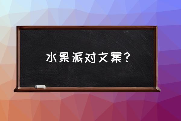 水果派对最新版 水果派对文案？