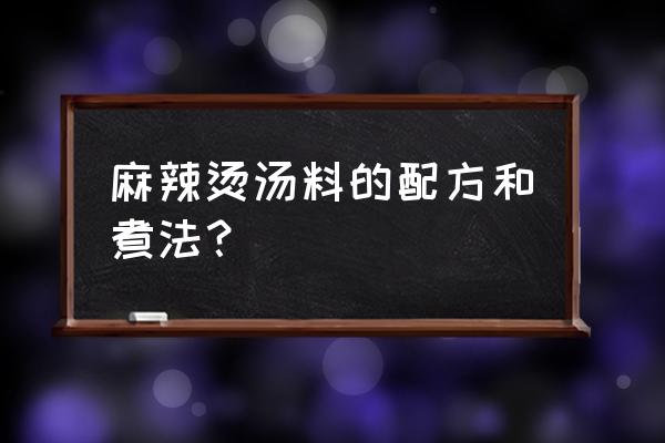 麻辣烫底料配方 麻辣烫汤料的配方和煮法？