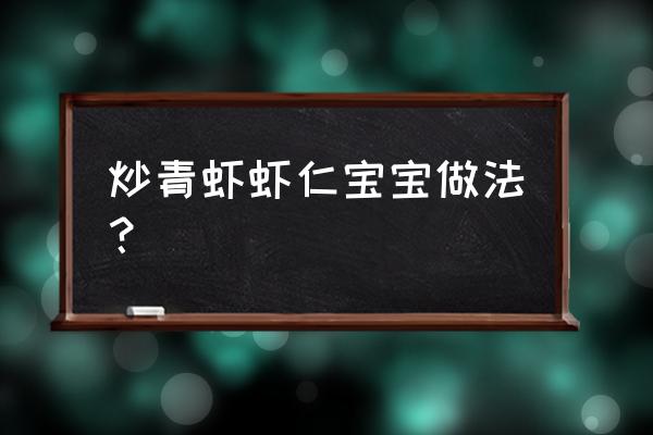 青虾的做法大全宝宝吃 炒青虾虾仁宝宝做法？