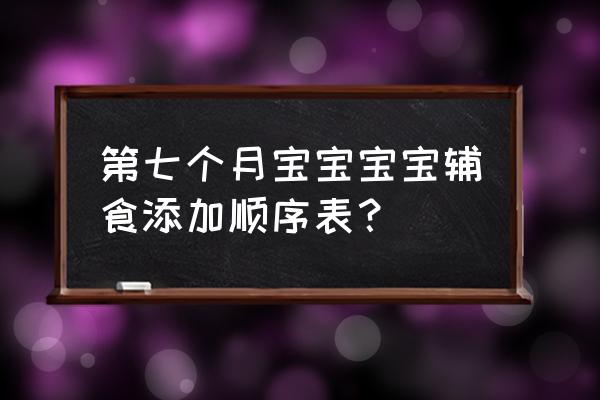 7个月宝宝辅食制作 第七个月宝宝宝宝辅食添加顺序表？