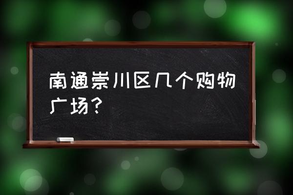 南通有几个万达广场 南通崇川区几个购物广场？