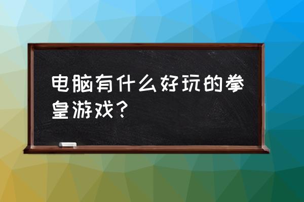 小游戏大全拳皇 电脑有什么好玩的拳皇游戏？