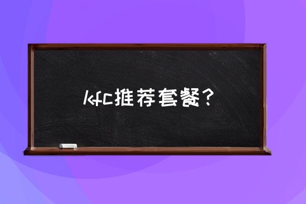 肯德基最新套餐 kfc推荐套餐？