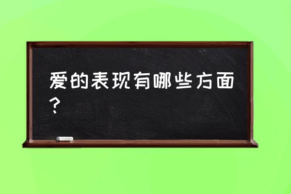 爱的表现有哪些方面 爱的表现有哪些方面？