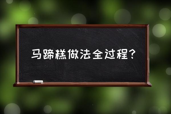 纯马蹄糕的做法 马蹄糕做法全过程？