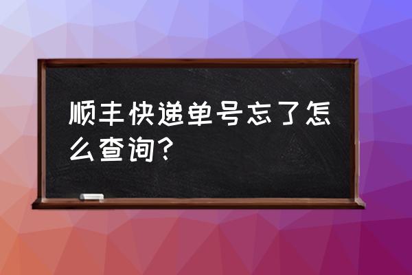 顺丰物流单号查询 顺丰快递单号忘了怎么查询？