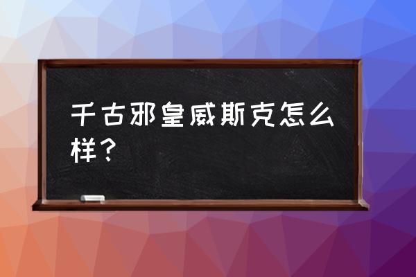 赛尔号威斯克怎么得 千古邪皇威斯克怎么样？