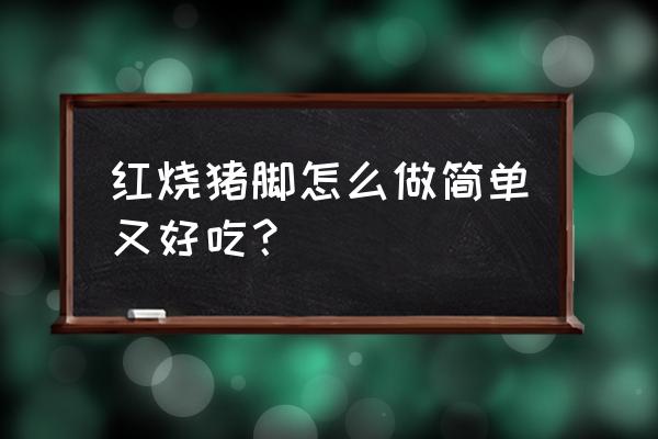 红烧猪脚的做法及配料 红烧猪脚怎么做简单又好吃？