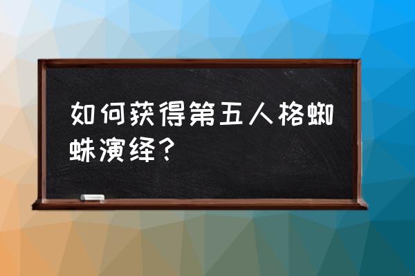 第五人格蜘蛛推演 如何获得第五人格蜘蛛演绎？