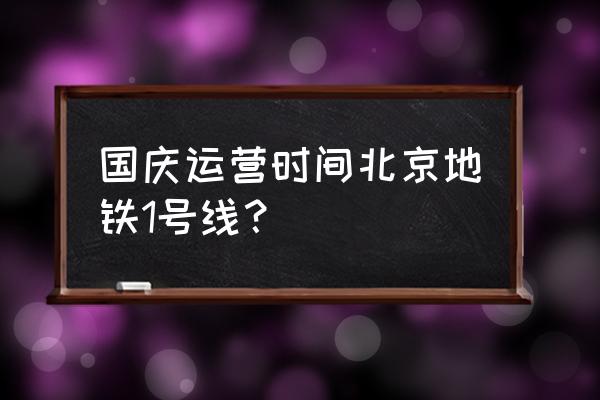 八角游乐园站 国庆运营时间北京地铁1号线？