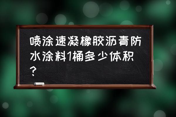 乳化沥青喷涂设备 喷涂速凝橡胶沥青防水涂料1桶多少体积？