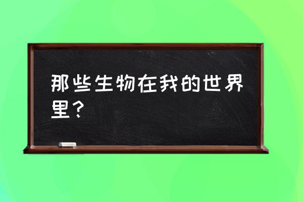 我的世界全部生物 那些生物在我的世界里？